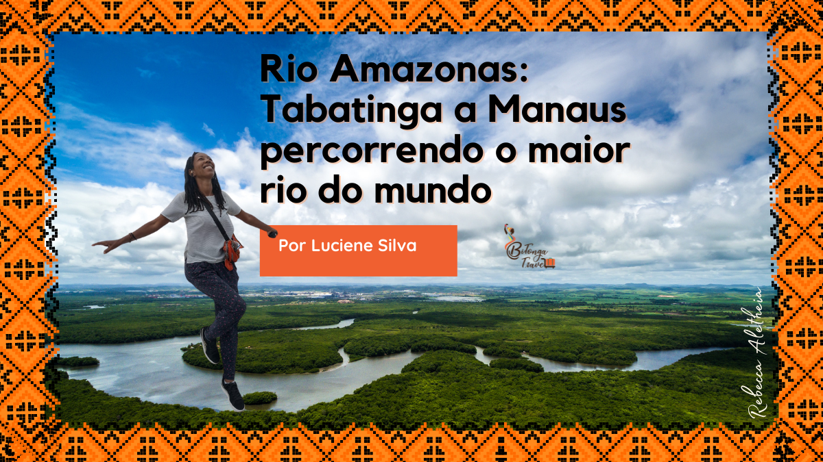 Rio Amazonas: Tabatinga a Manaus, percorrendo o maior rio do mundo por Luciene Silva
